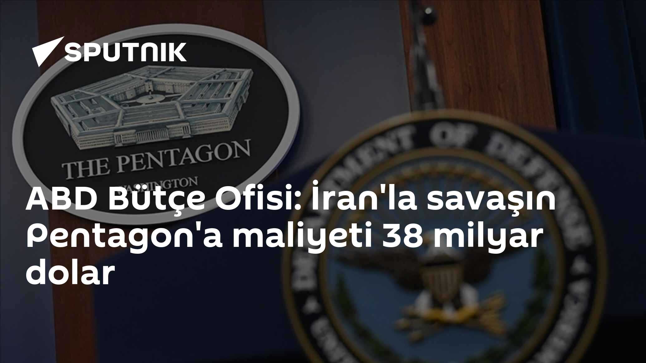 CBO Raporu: İran'la Çatışmanın Pentagon'a Faturası 38 Milyar Dolara Ulaştı