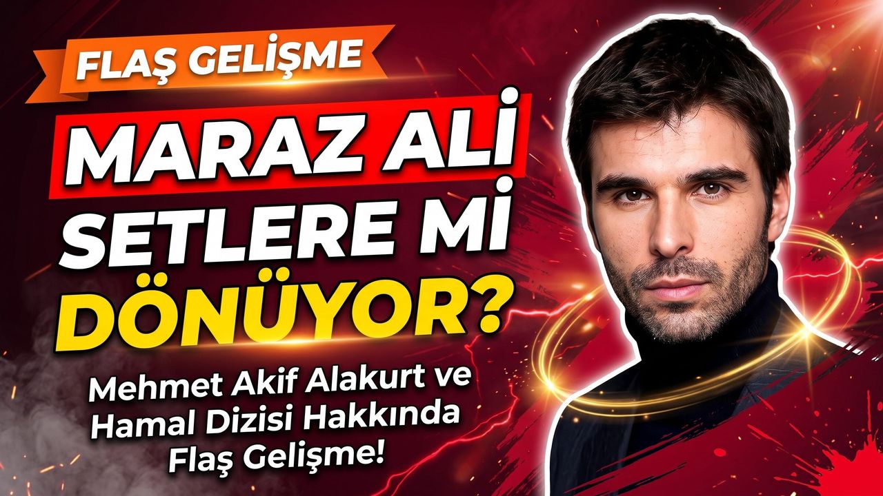 Mehmet Akif Alakurt Hamal Dizisine Katılıyor mu? Kulis İddiaları Gündemde