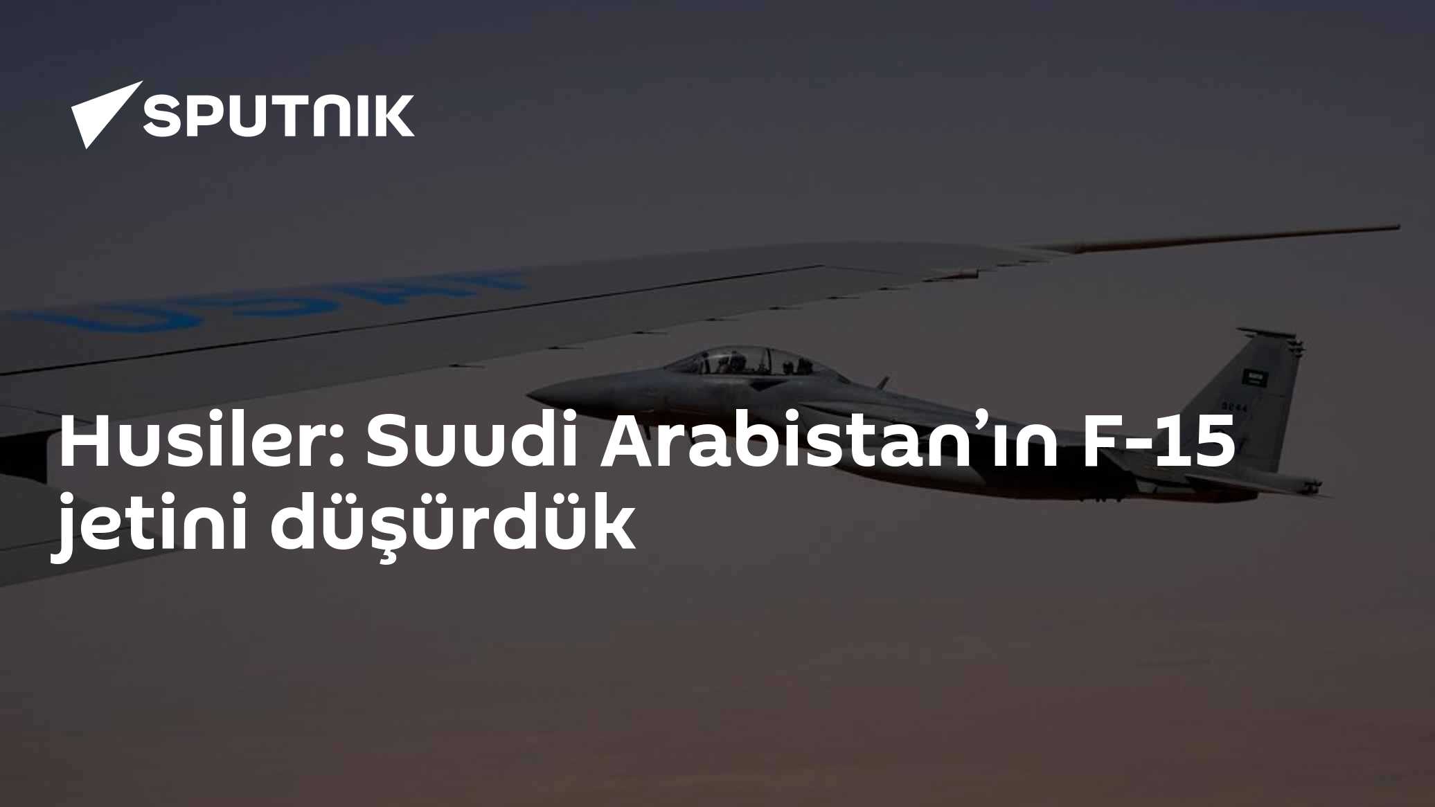 Husiler Marib'de Suudi F-15'i Düşürdüğünü Açıkladı, Riyad'dan Doğrulama Gelmedi