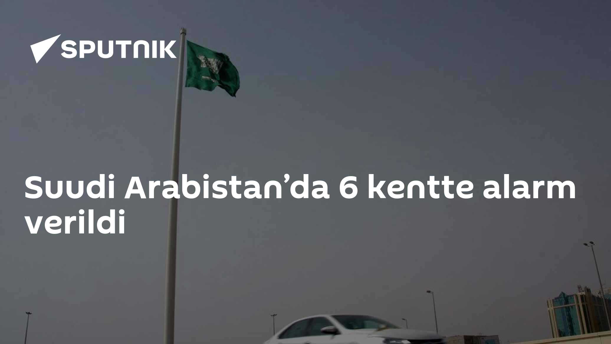 Suudi Arabistan'da 6 Şehirde Erken Uyarı Sistemi Devreye Girdi, Tehlike Geçti