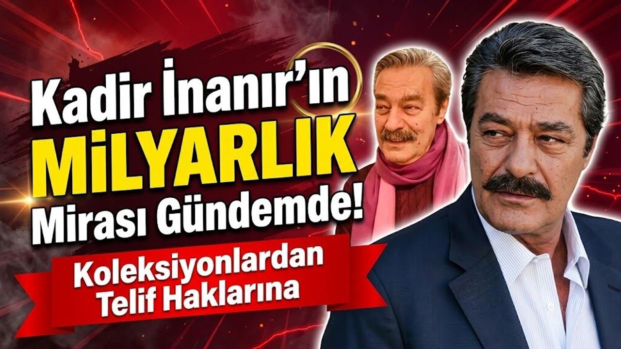 Kadir İnanır'ın Mirası: 1 Milyar Liralık Servet ve Ertelenen Vasiyet Davası