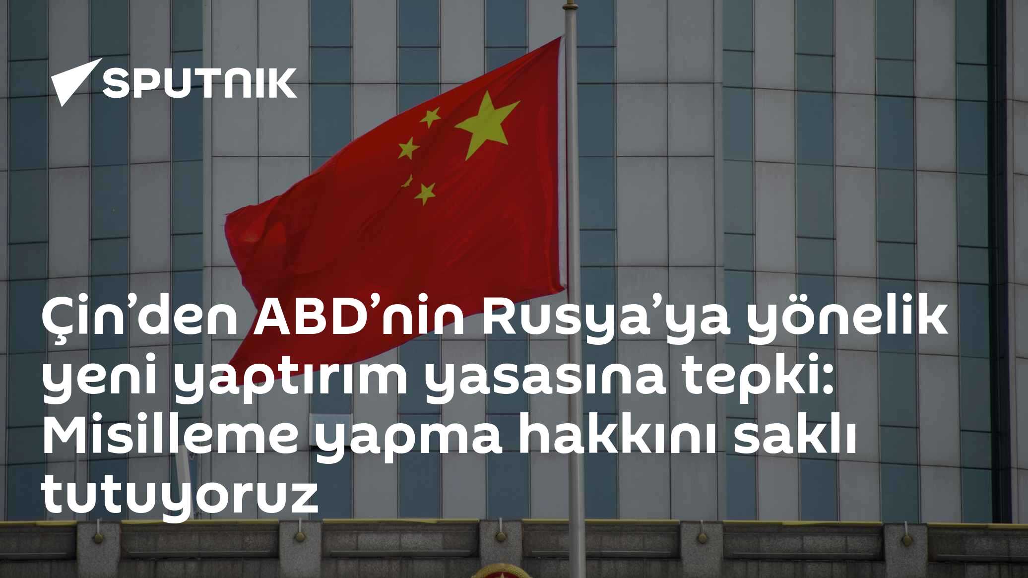 Çin, ABD'nin Rusya'ya Yönelik Yaptırım Yasasına Sert Tepki Gösterdi: 'Misilleme Hakkımızı Saklı Tutuyoruz