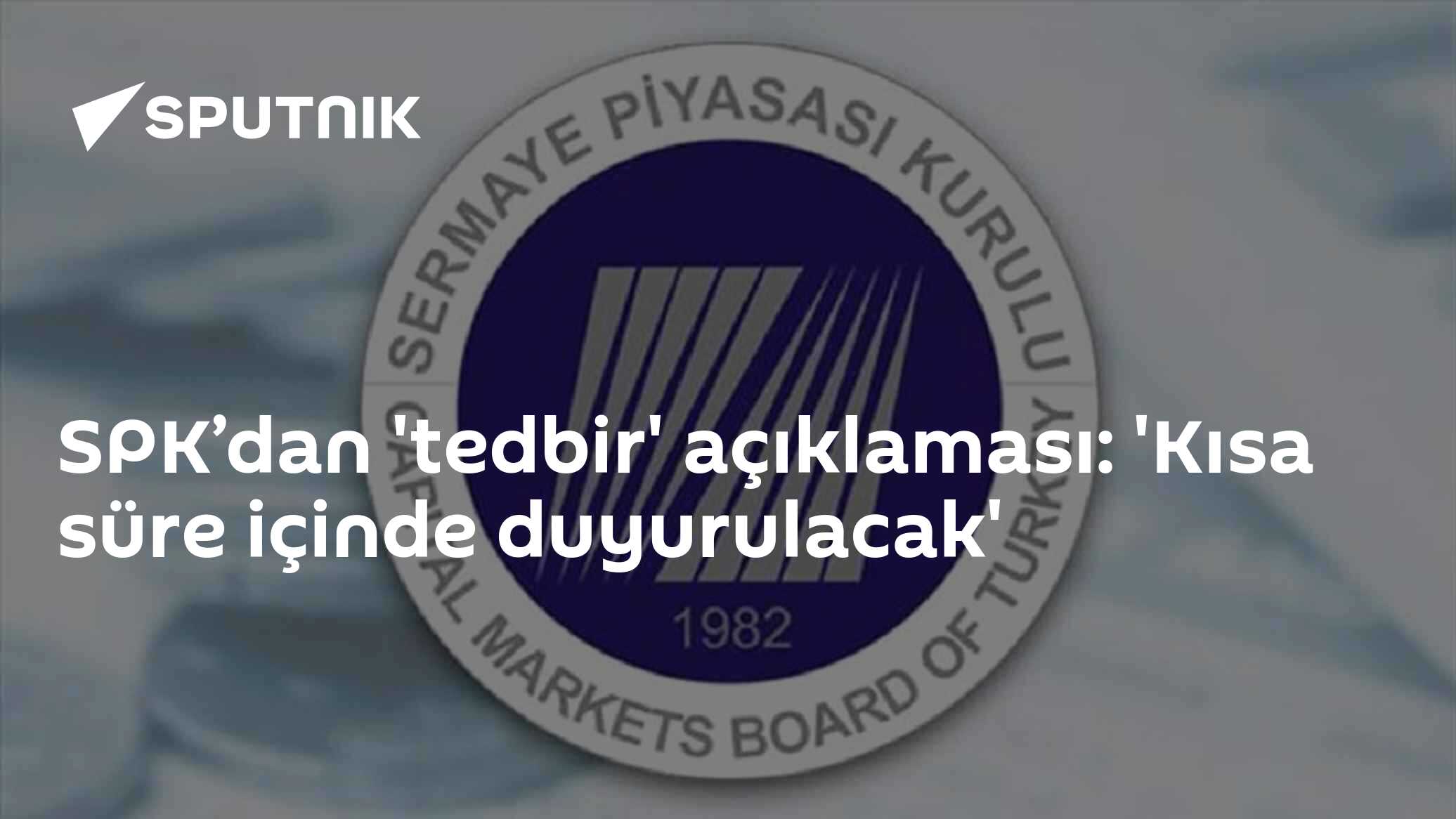 SPK: Sermaye Piyasalarında Alınan Tedbirler Kısa Süre İçinde Açıklanacak