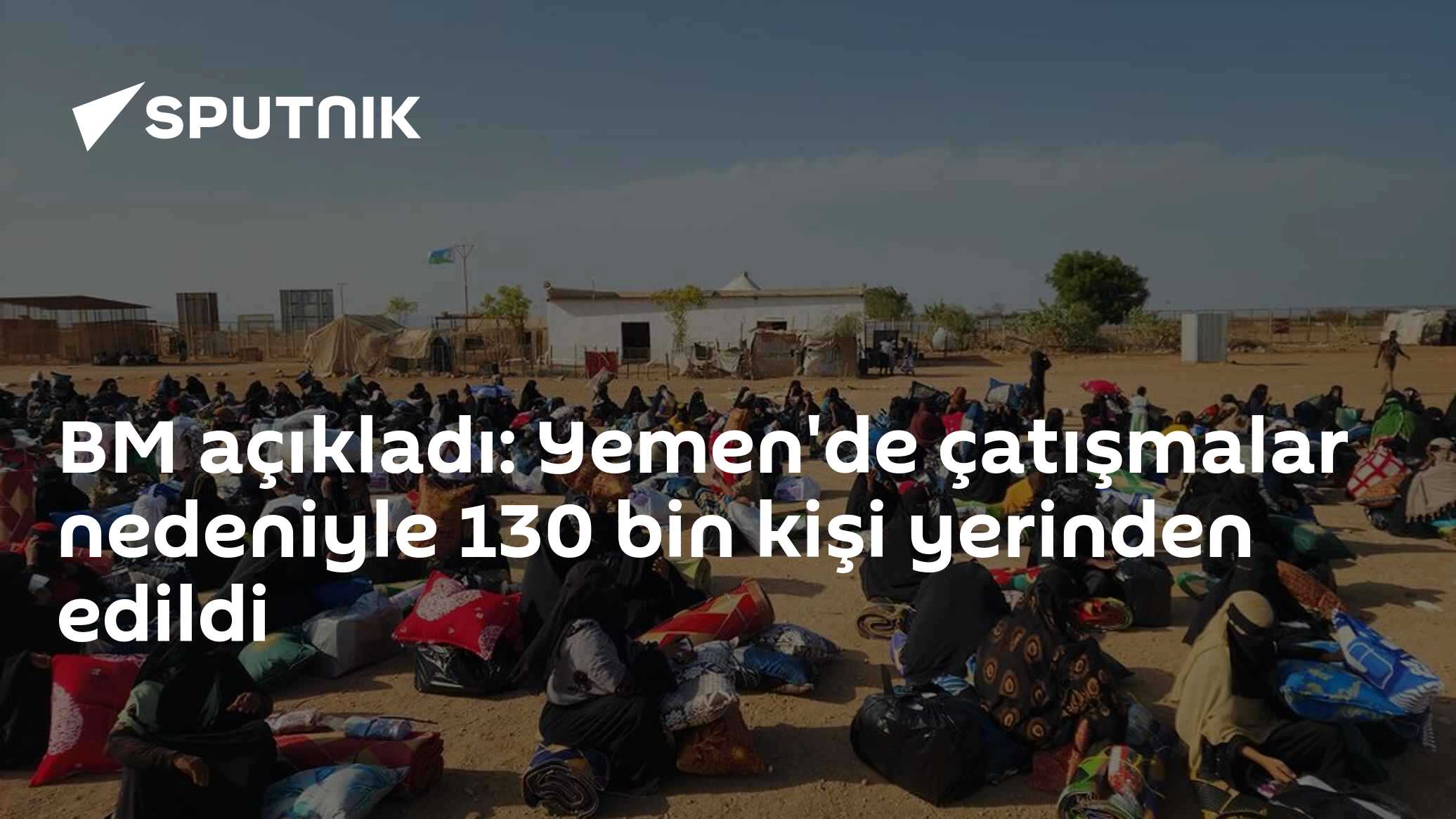 BM: Yemen'de Birkaç Haftada 130 Bin Kişi Evinden Edildi