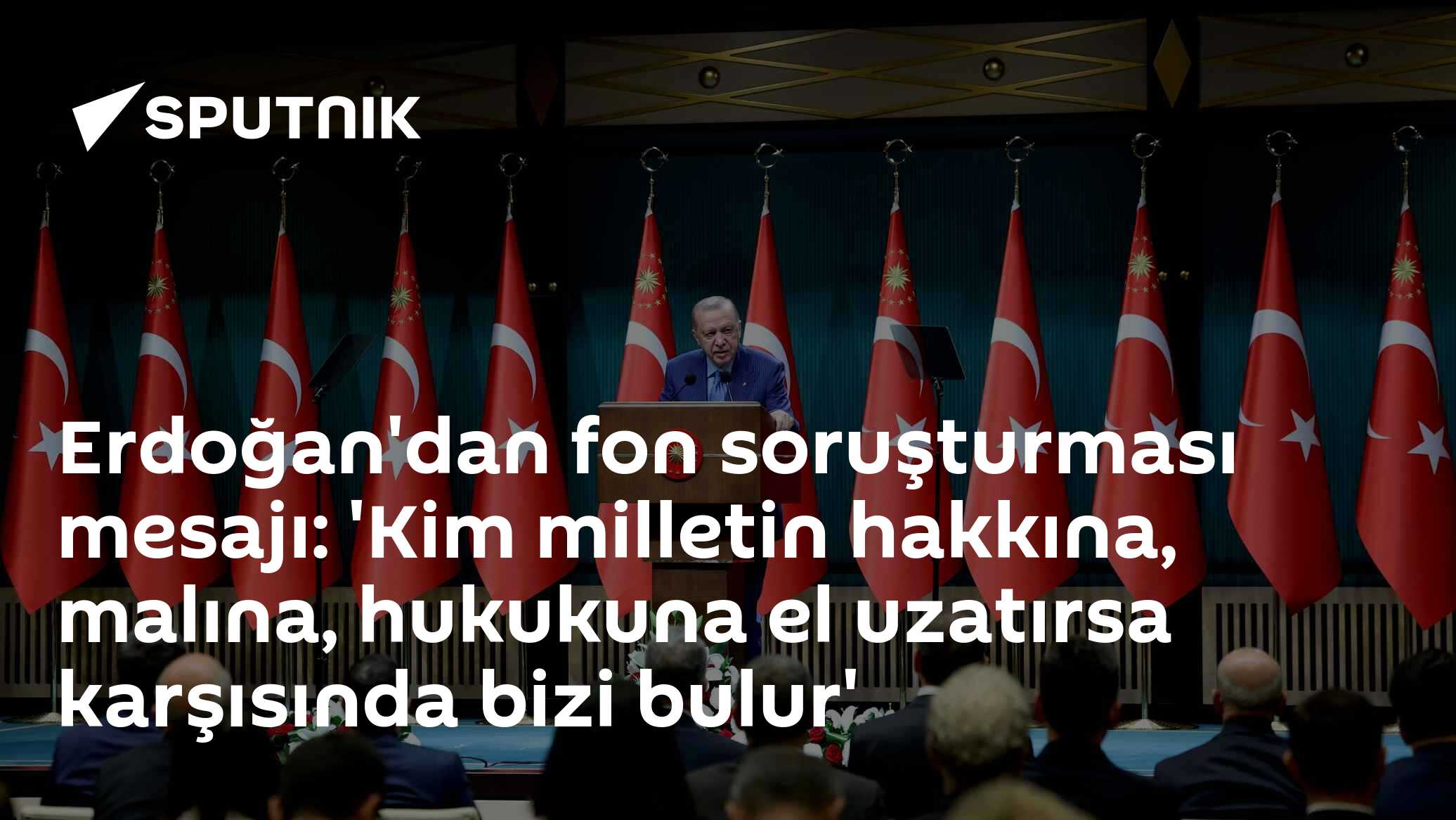 Erdoğan'dan fon soruşturması mesajı: 'Kim milletin hakkına el uzatırsa karşısında bizi bulur