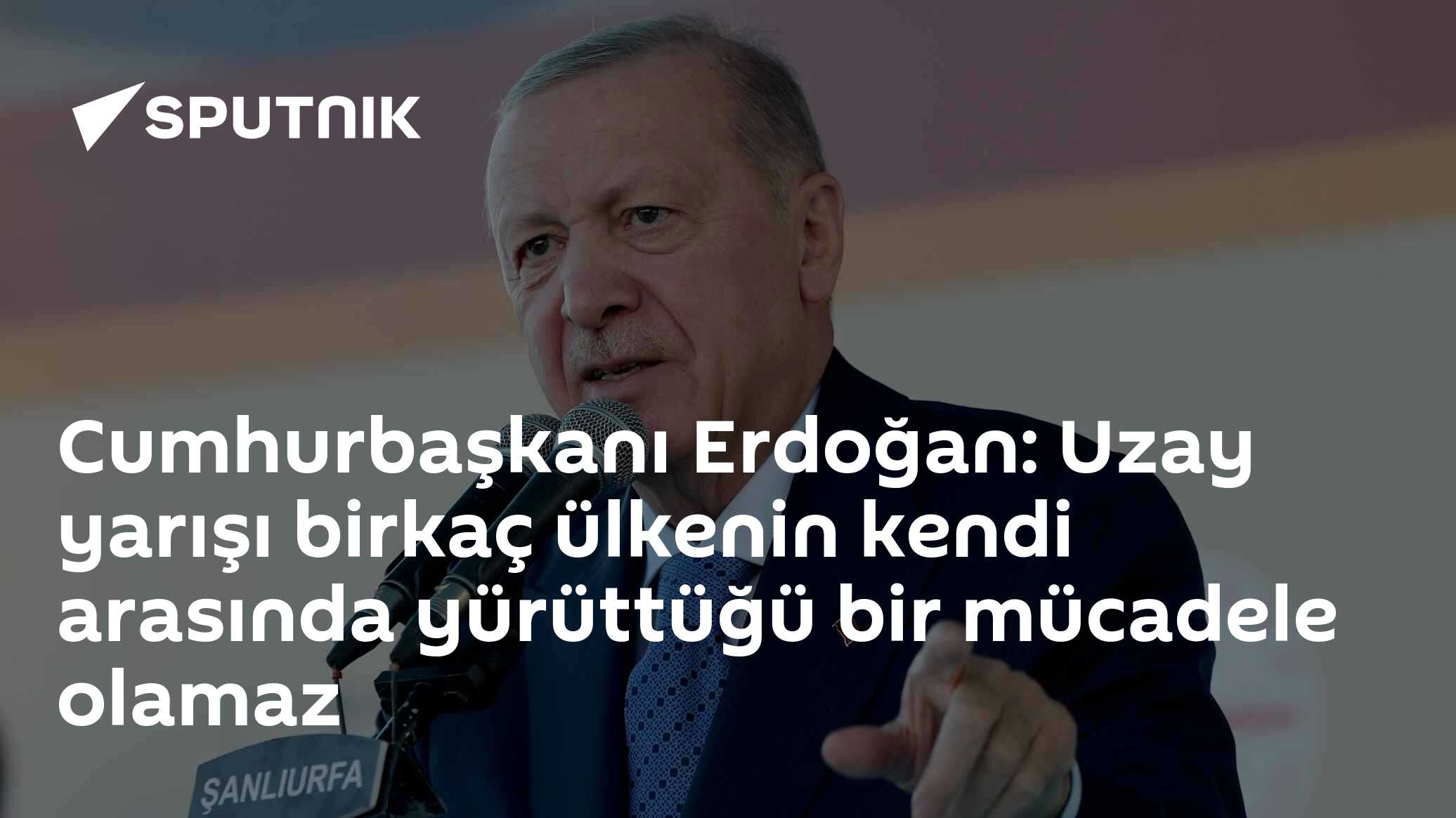 Erdoğan: Uzay yarışı birkaç ülkenin tekeline bırakılamaz, uzayın silahlandırılması tehlikelidir