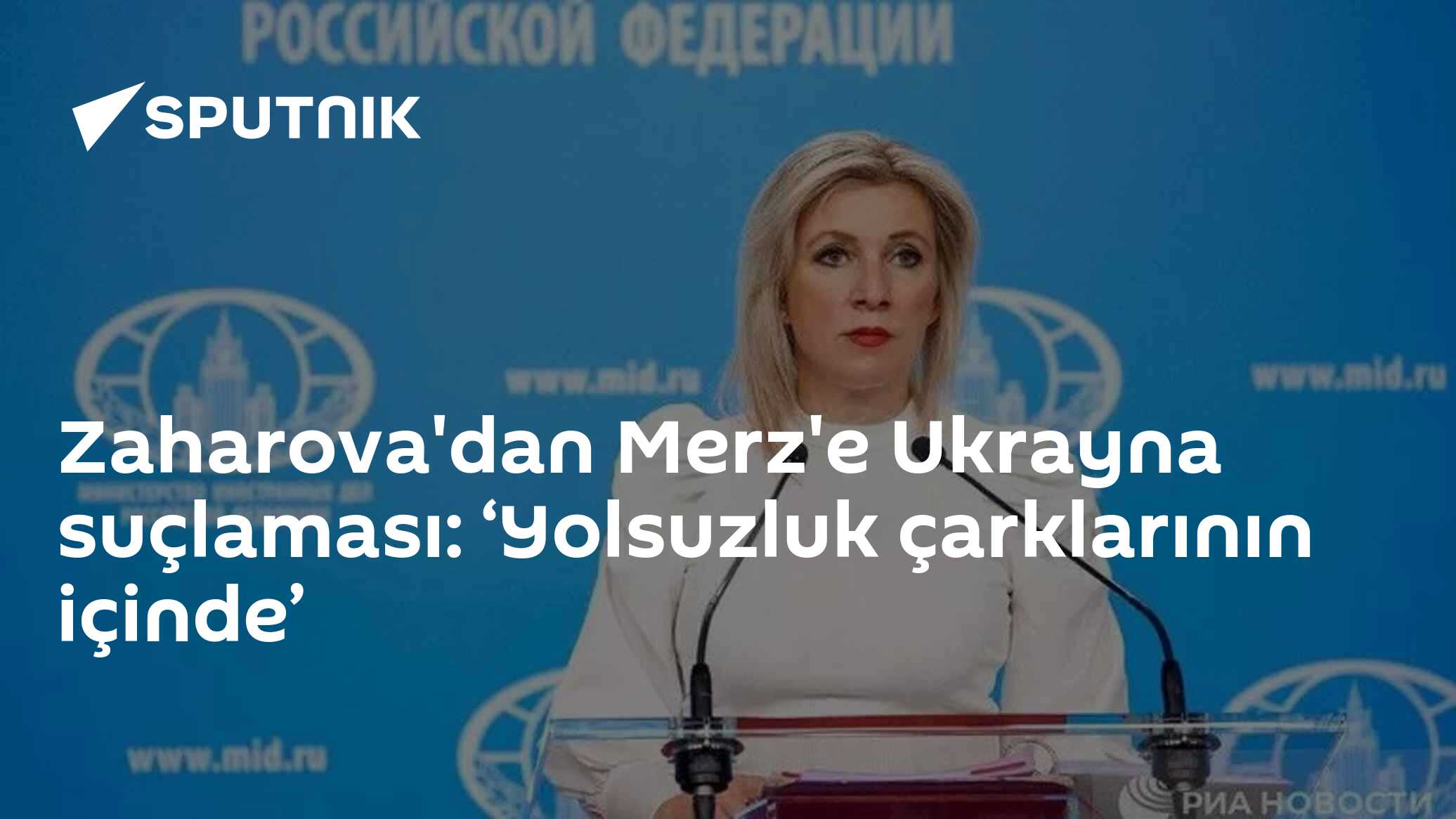 Zaharova, Merz'i Ukrayna üzerinden yürütülen mali mekanizmaların içinde olmakla suçladı