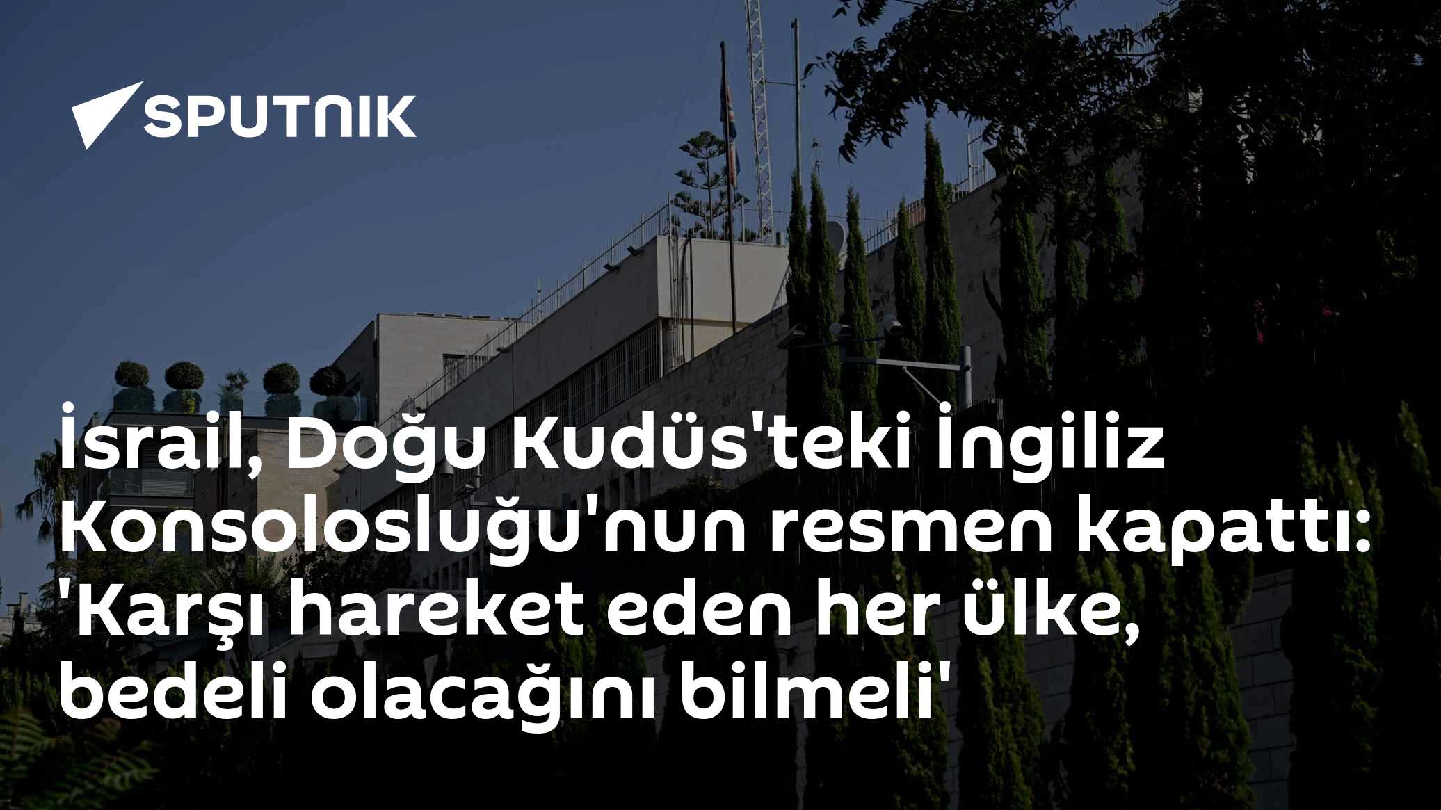 İsrail, Doğu Kudüs'teki İngiliz Konsolosluğu'nu Kapattı; Londra 'UK Mission Jerusalem' Adıyla Faaliyeti Sürdürecek