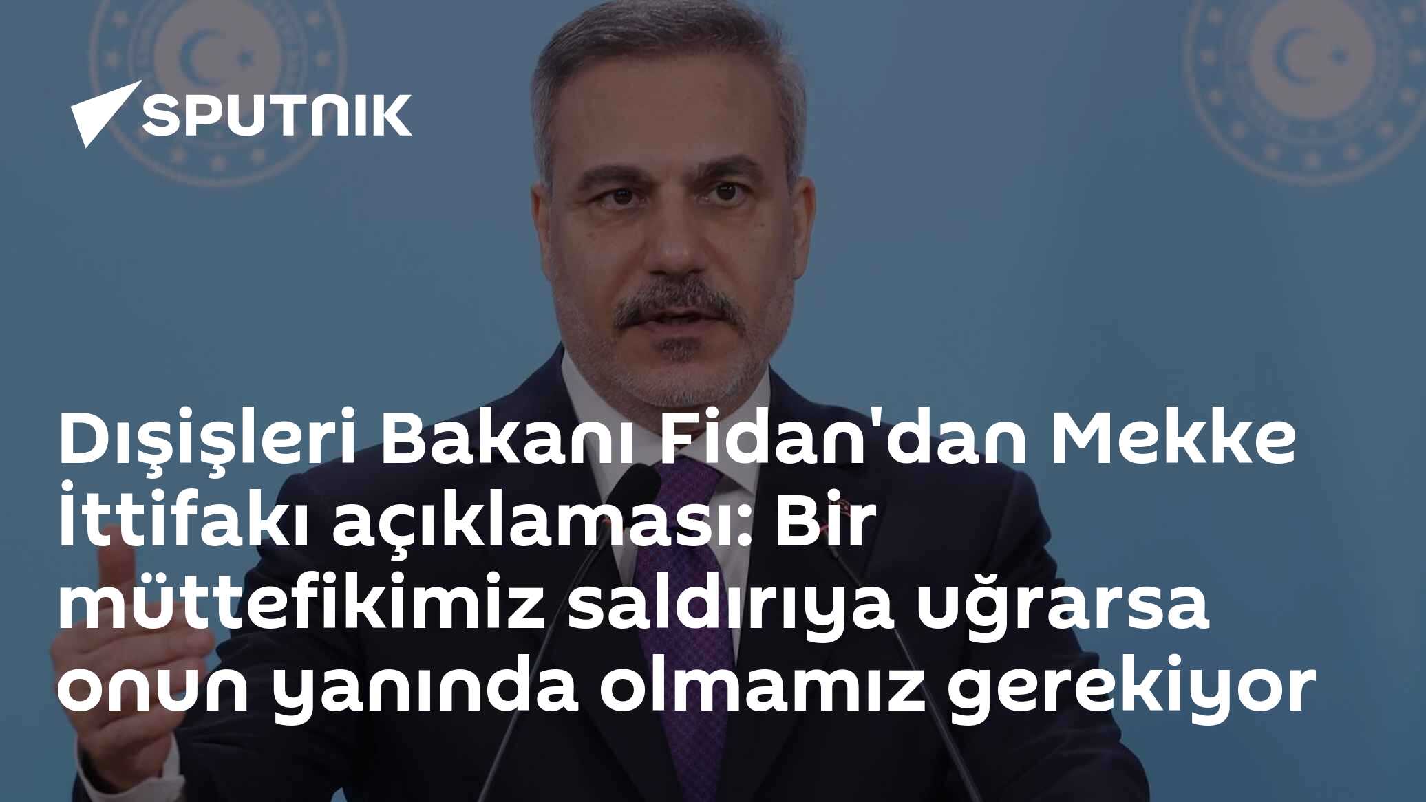 Fidan: Mekke Savunma Anlaşması saldırı değil, savunma içindir; müttefikimiz saldırıya uğrarsa yanında oluruz