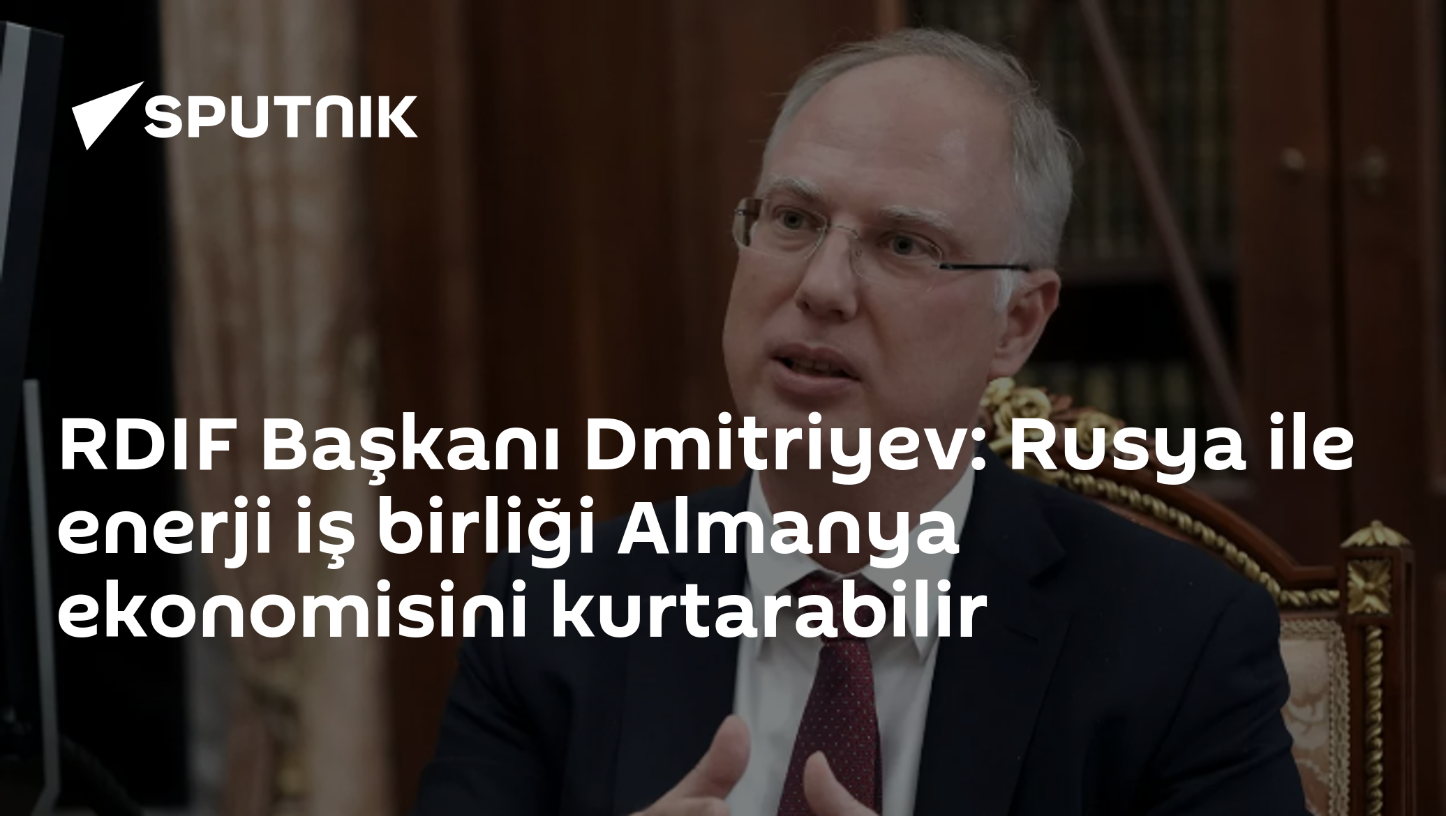 Rusya'nın RDIF Başkanı Dmitriyev: Almanya, Rusya ile enerji iş birliği yaparak ekonomisini kurtarabilir