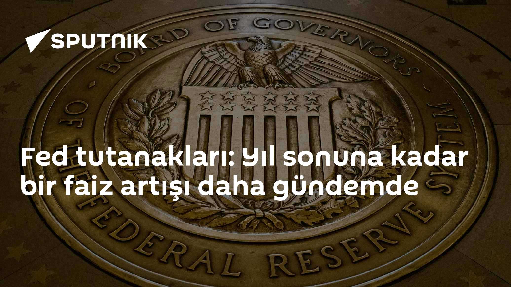 Fed tutanakları yıl sonuna kadar bir faiz artışı daha yapılabileceğine işaret etti