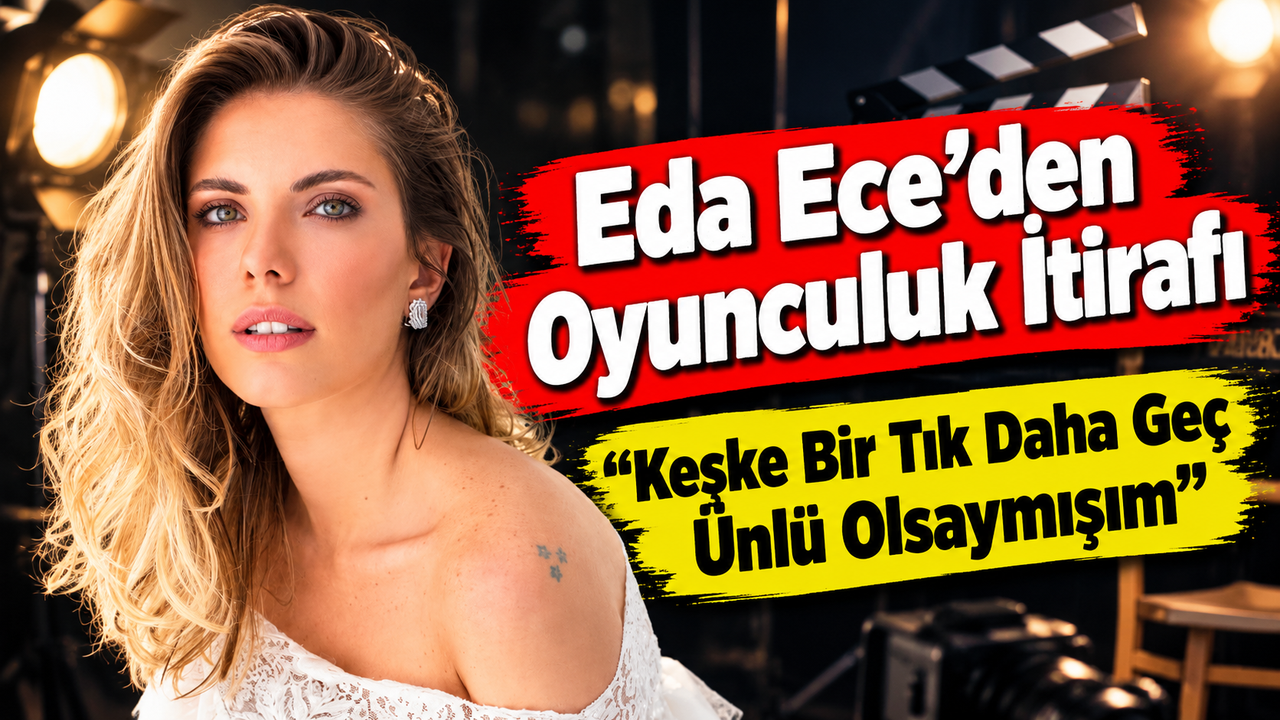 Eda Ece: 'Keşke Bir Tık Daha Geç Ünlü Olsaymışım da Okulum Bitseymiş