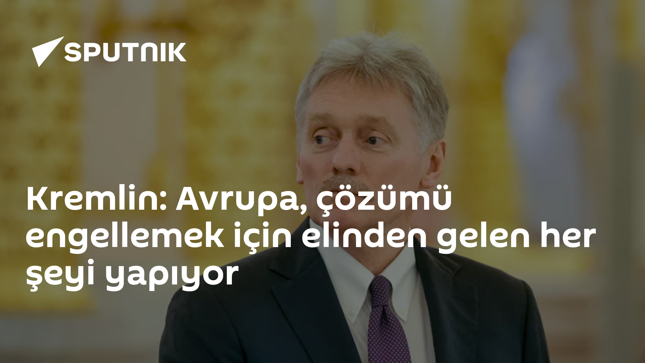 Peskov: Avrupa savaşı bitirmek değil sürdürmek istiyor, ABD'nin çabaları takdire şayan
