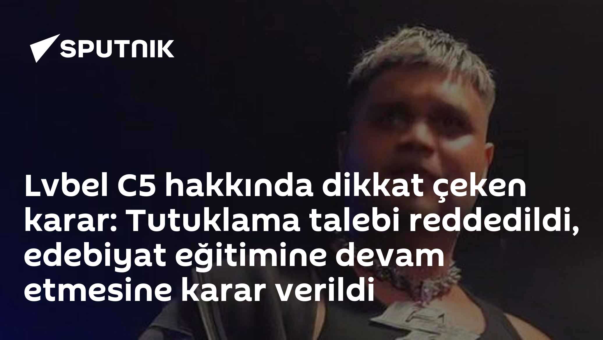 Lvbel C5 tutuklanmadı: Hakimlik adli kontrol ve Türk edebiyatı eğitimi kararı verdi