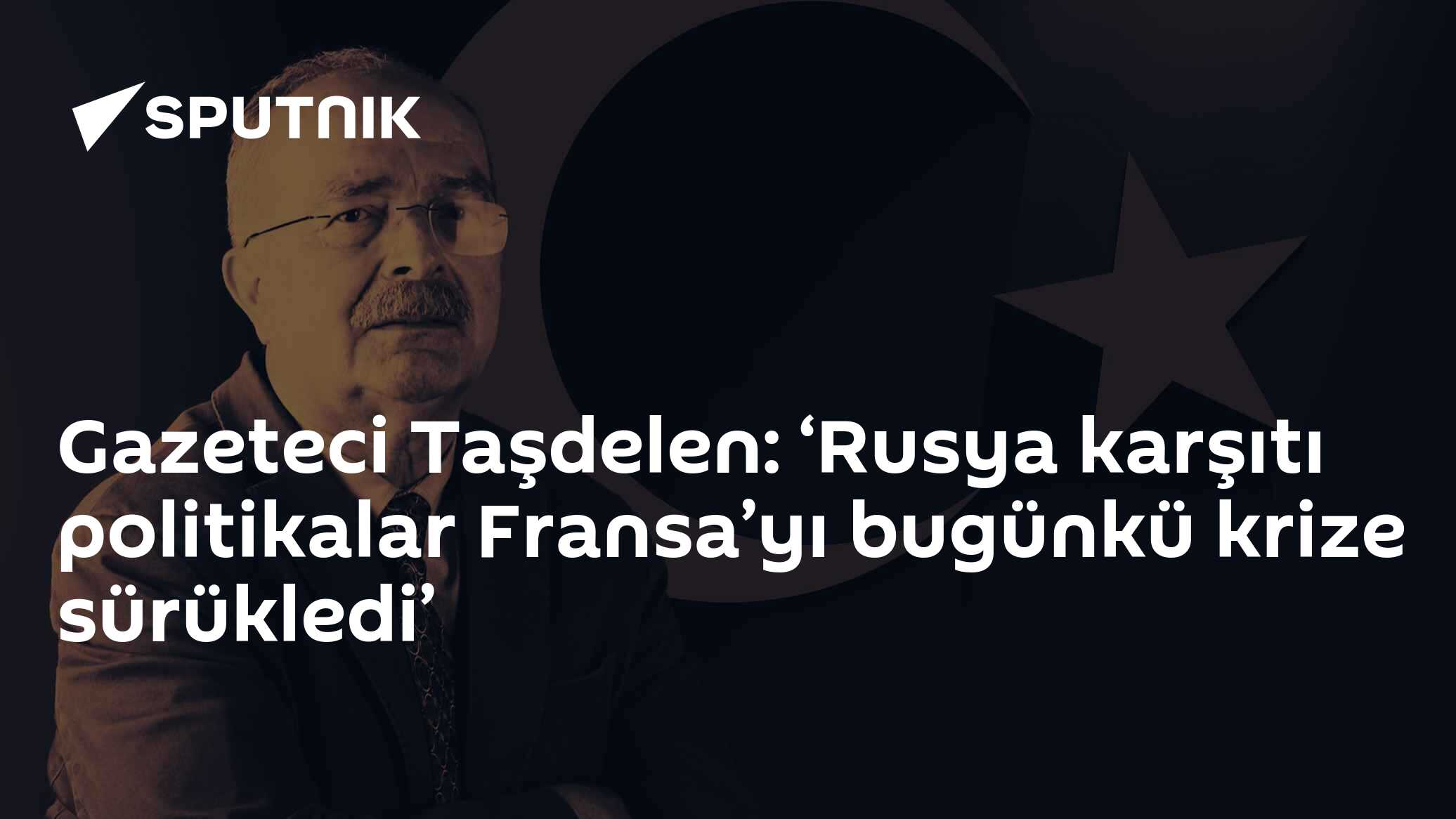 Gazeteci Taşdelen: Rusya karşıtı politikalar ve neoliberal sistem Fransa'yı krize sürükledi