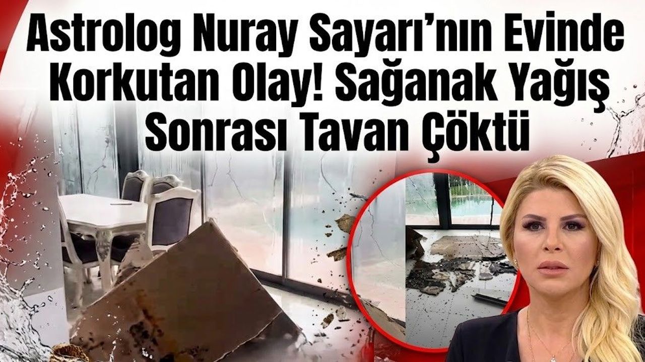 Nuray Sayarı'nın Evinde Tavan Çöktü: Sağanak Yağışın Ardından Korkutan Anlar