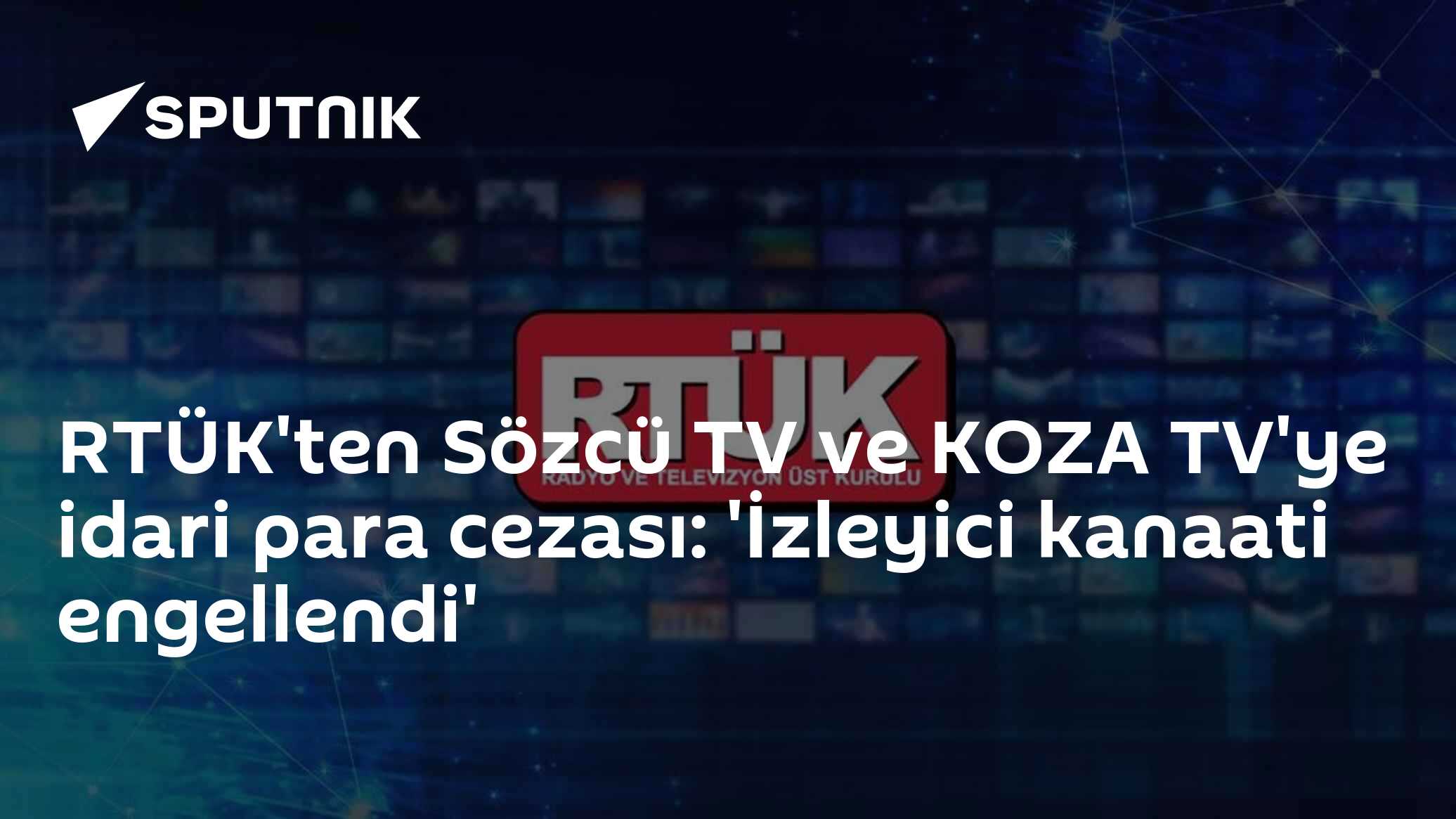 RTÜK'ten Sözcü TV ve KOZA TV'ye İdari Para Cezası: 'İzleyici Kanaati Engellendi
