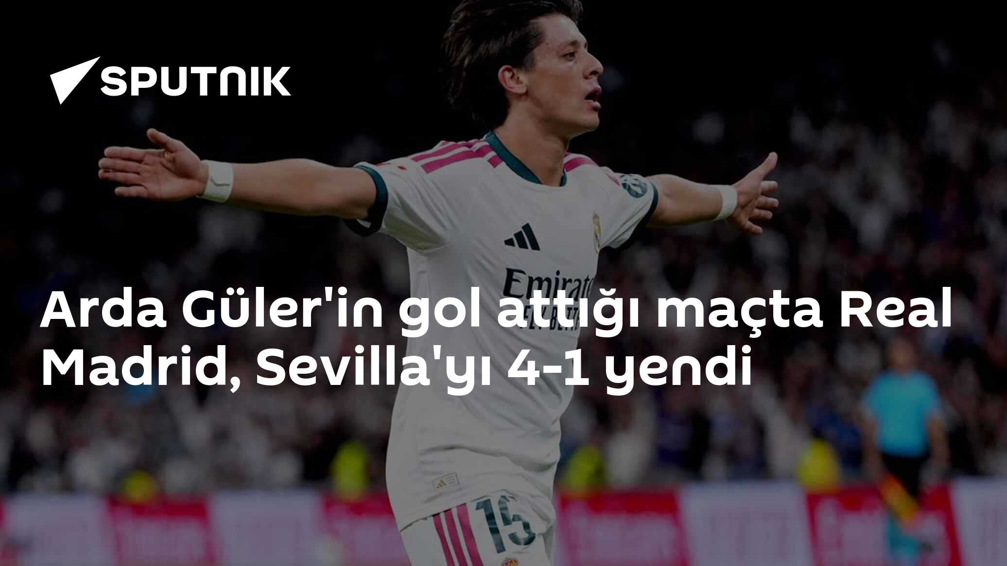 Arda Güler'in golüyle açılan maçta Real Madrid, Sevilla'yı 4-1 geçti