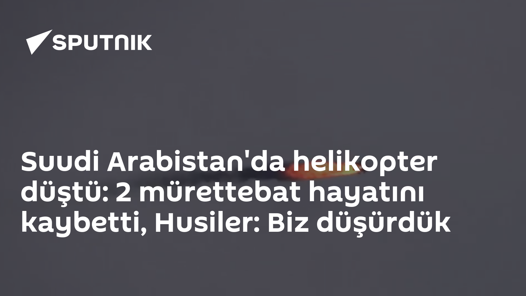 Necran'da Suudi Arabistan'a Ait Helikopter Düştü: 2 Mürettebat Hayatını Kaybetti, Husiler Sorumluluğu Üstlendi