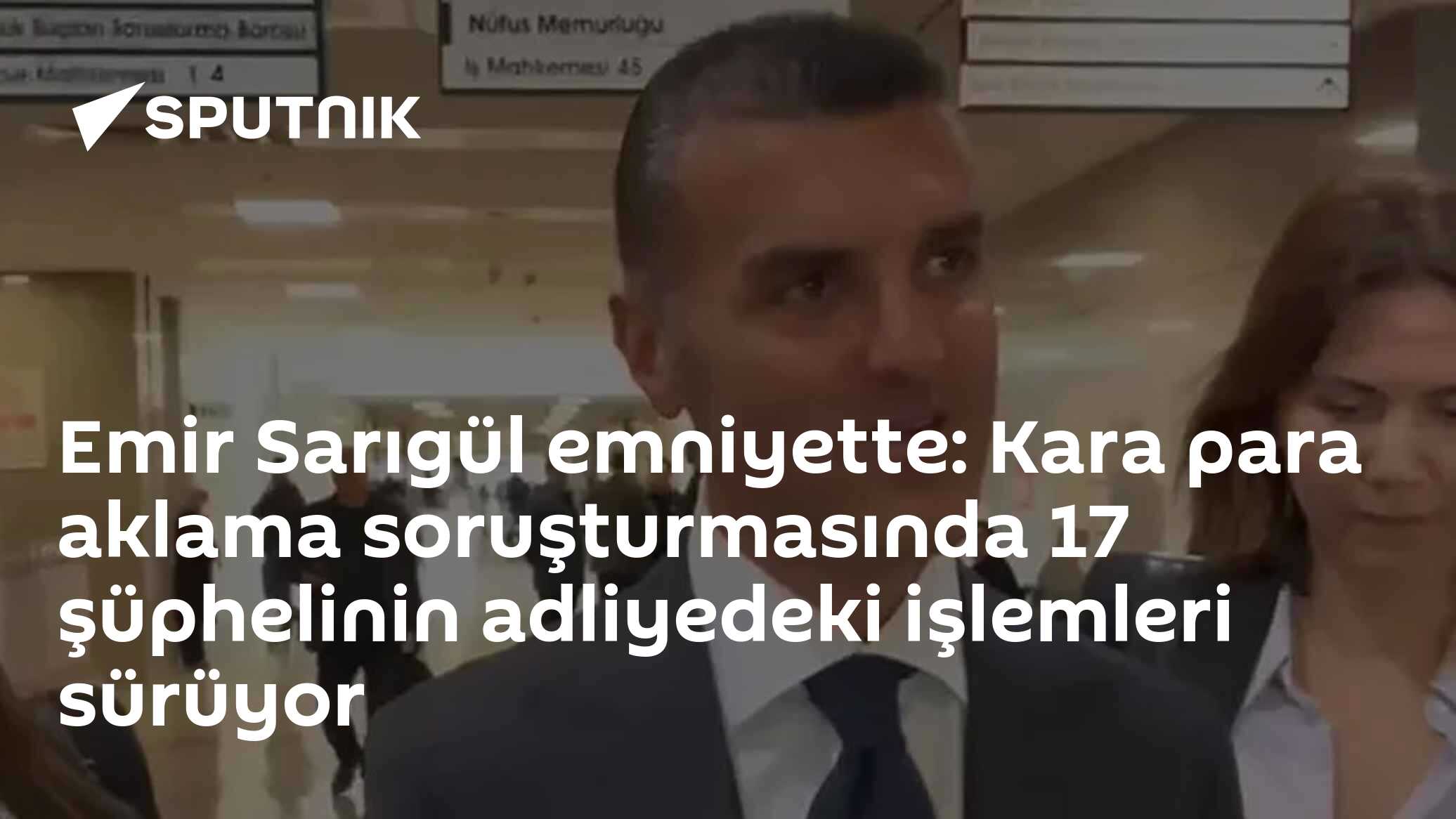 Kara para aklama soruşturmasında 17 şüpheli adliyeye sevk edildi, Emir Sarıgül emniyette ifade veriyor