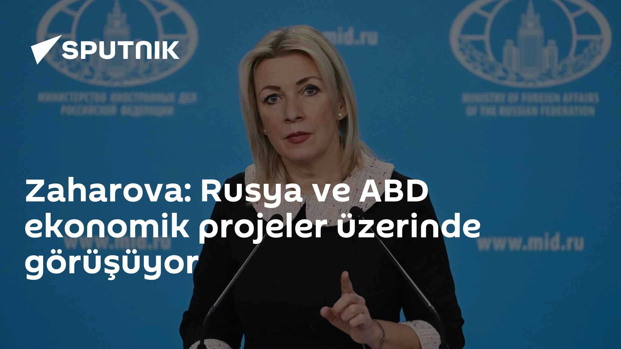 Zaharova: Rusya ile ABD ekonomik projeler üzerinde görüşüyor, ilişkilerde büyük potansiyel var