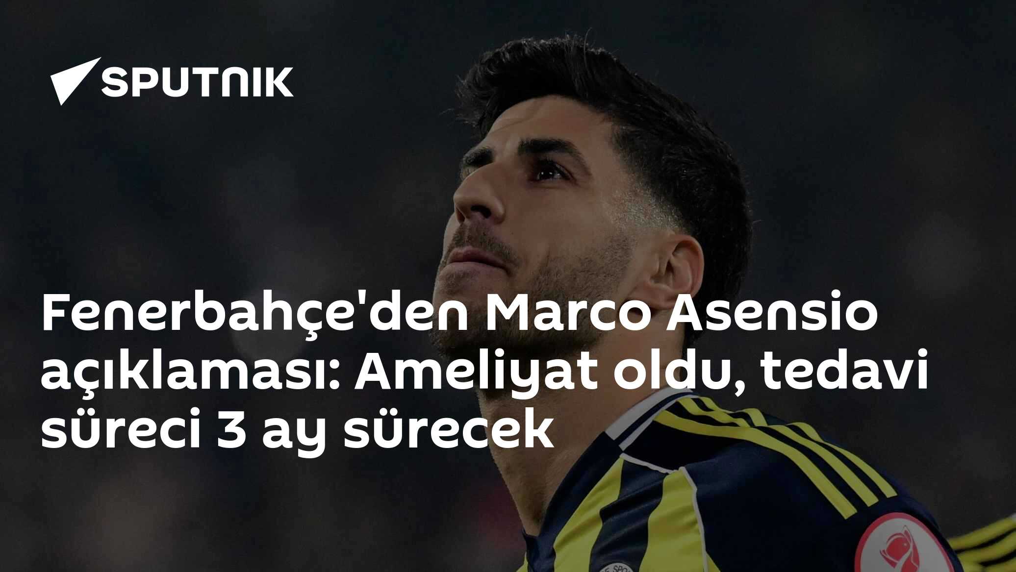Fenerbahçe'de Asensio Ameliyat Oldu: Saha Dönüşü 3 Ay Sürecek, Aké 3 Hafta Yok