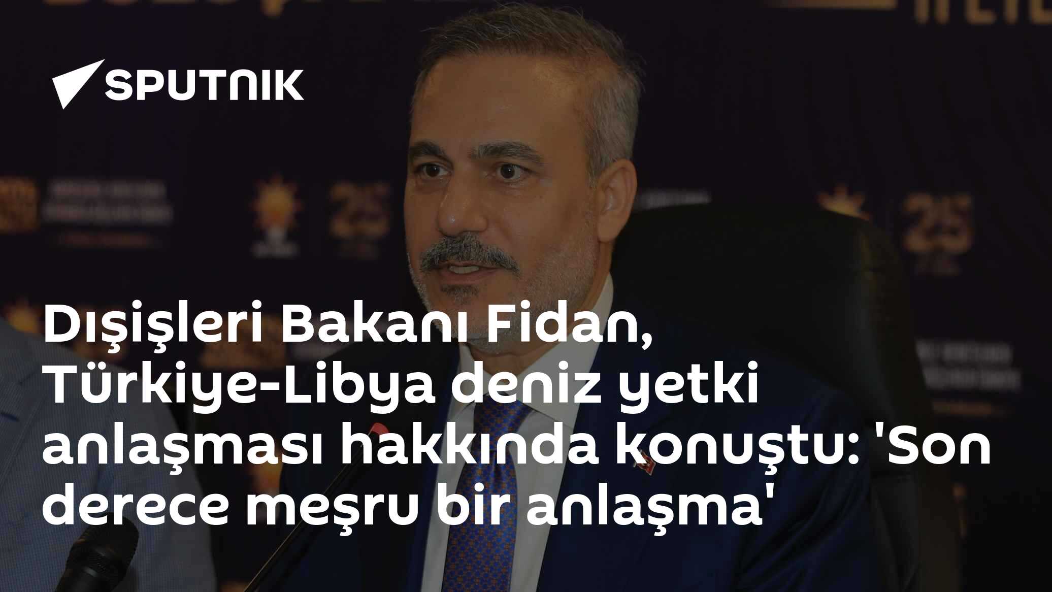 Fidan'dan Libya deniz yetki anlaşmasına savunma: 'Hukuksal ve siyasal açıdan son derece meşru