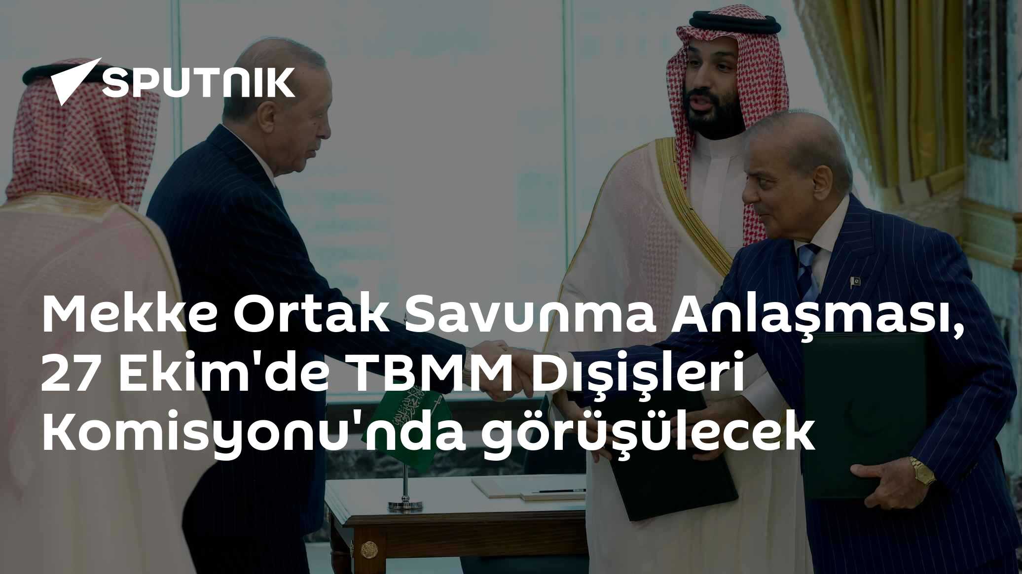 Mekke Ortak Savunma Anlaşması 27 Ekim'de TBMM Dışişleri Komisyonu'nda Masaya Yatırılacak