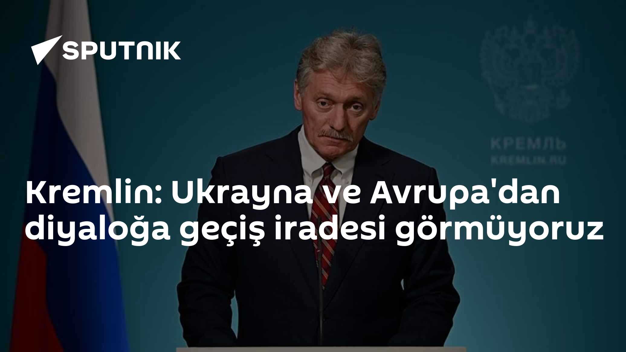 Peskov: Ukrayna ve Avrupa'dan diyalog iradesi gösteren tek bir açıklama duymadık