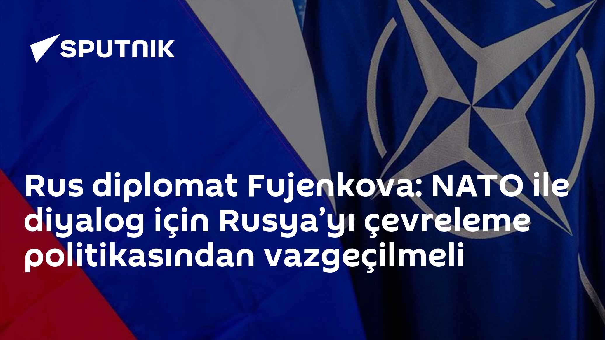 Fujenkova: NATO'nun Çevreleme Politikasına Son Vermeden Diyalog Mümkün Değil
