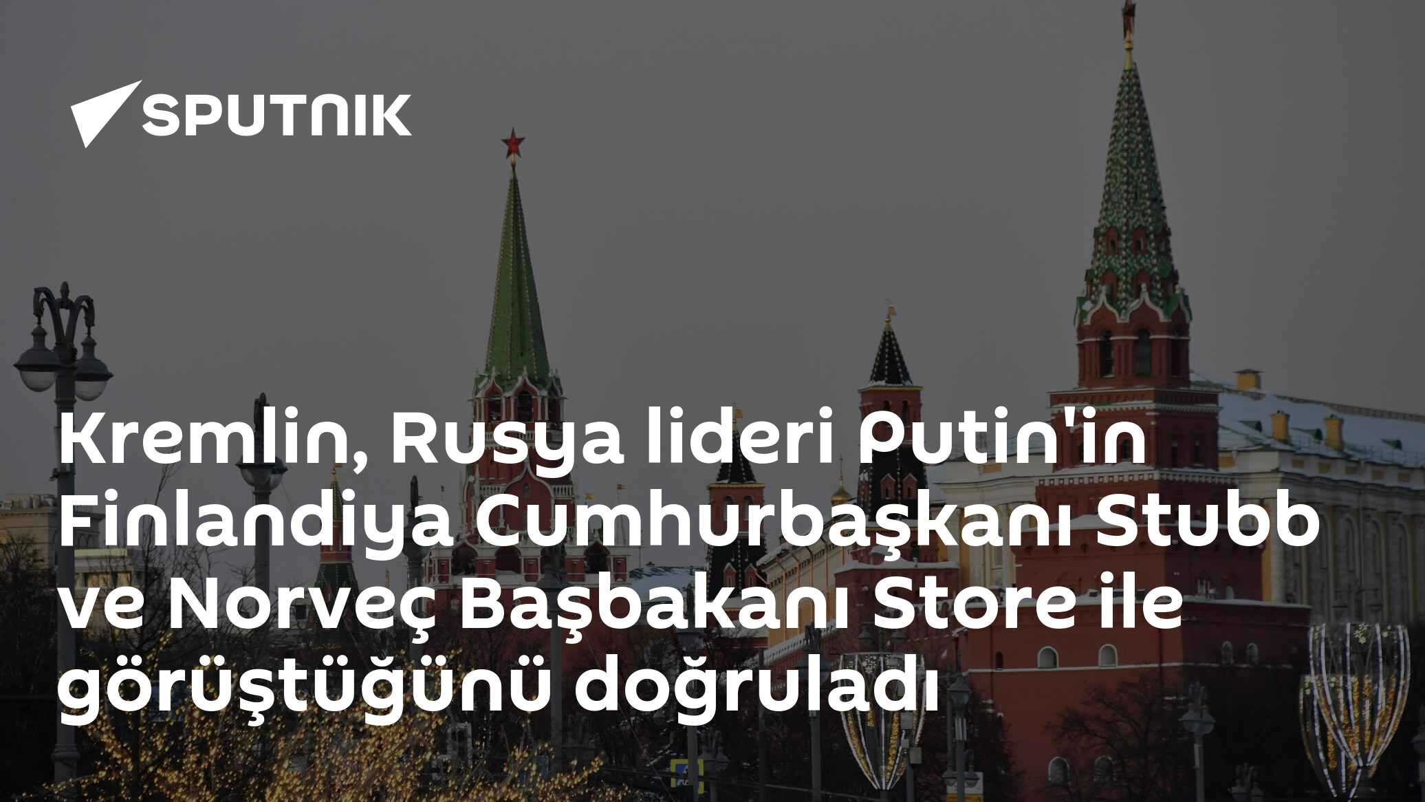 Kremlin, Putin'in Stubb ve Store ile Görüştüğünü Teyit Etti: Abu Dabi Mutabakatı Memnuniyetle Karşılandı